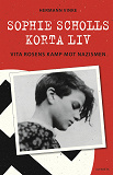 Omslagsbild för Sophie Scholls korta liv. Vita rosens kamp mot  nazismen.