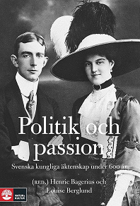 Cover for Politik och passion. Svenska kungliga äktenskap under 600 år