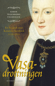 Cover for Vasadrottningen : en biografi om Katarina Stenbock 1535-1621