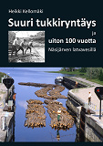 Omslagsbild för Suuri tukkiryntäys ja uiton 100 vuotta Näsijärven latvavesillä