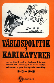 Omslagsbild för VÄRLDSPOLITIK i KARIKATYRER ... berättad i tusch av tecknare från hela världen och beledsagad av korta texter, skildrande krigets fortlöpande utveckling 1943 - 1945