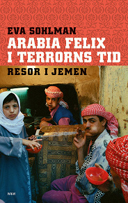 Omslagsbild för Arabia Felix i terrorns tid : resor i Jemen