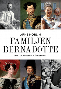 Cover for Familjen Bernadotte : Makten, myterna, människorna
