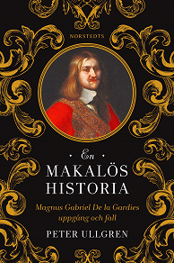 Omslagsbild för En makalös historia : Magnus Gabriel De la Gardies uppgång och fall