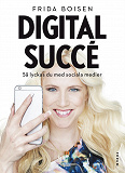 Cover for Digital succé : Så lyckas du med sociala medier
