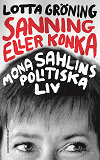 Omslagsbild för Sanning eller konka : Mona Sahlins politiska liv