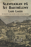 Cover for Slavflickan på S:t Barthélemy : En historisk roman om den svenska kolonin I Karibien