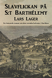 Omslagsbild för Slavflickan på S:t Barthélemy : En historisk roman om den svenska kolonin I Karibien