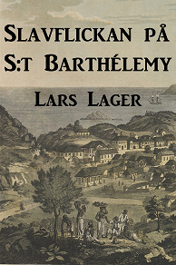 Omslagsbild för Slavflickan på S:t Barthélemy : En historisk roman om den svenska kolonin I Karibien
