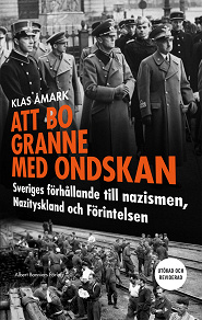 Omslagsbild för Att bo granne med ondskan : Sveriges förhållande till nazismen, Nazityskland och Förintelsen