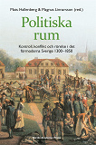 Omslagsbild för Politiska rum : kontroll, konflikt och rörelse i det förmoderna Sverige 1300–1850