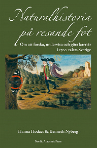 Omslagsbild för Naturalhistoria på resande fot : om att forska, undervisa och göra karriär i 1700-talets Sverige