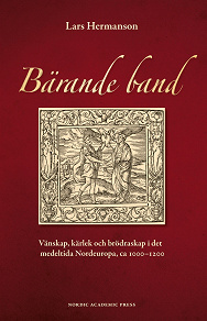 Omslagsbild för Bärande band : vänskap, kärlek och brödraskap i det medeltida Nordeuropa, ca 1000-1200