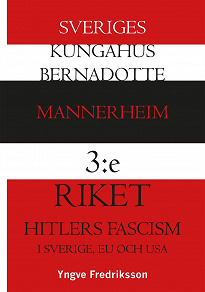 Omslagsbild för SVERIGES KUNGAHUS BERNADOTTE - MANNERHEIM - 3:e RIKET - HITLERS FASCISM: I SVERIGE, EU OCH USA