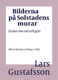 Omslagsbild för Bilderna på Solstadens murar : essäer om ont och gott