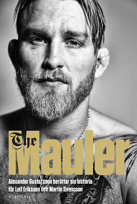 Omslagsbild för The Mauler : Alexander Gustafsson berättar sin historia för Leif Eriksson och Martin Svensson
