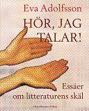 Cover for Hör, jag talar! : Essäer om litteraturens skäl