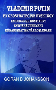 Omslagsbild för Vladimir Putin. En Geostrategisk Rysk Ikon. En Eurasisk Kontinent. En Rysk Supermakt. En Karismatisk Världsledare.