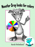 Omslagsbild för Monster Gray looks for colors! An illustrated children's book about colors