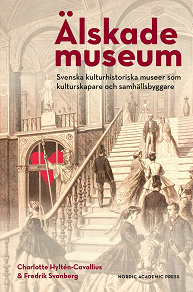 Omslagsbild för Älskade museum : svenska kulturhistoriska museer som kulturskapare och samhällsbyggare