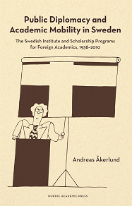 Omslagsbild för Public diplomacy and academic mobility in Sweden : the Swedish institute and scholarship programs for foreign academics 1938-2010