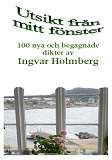 Omslagsbild för Utsikt från mitt fönster: 100 nya och begagnade dikter av Ingvar Holmberg