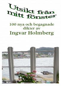 Omslagsbild för Utsikt från mitt fönster: 100 nya och begagnade dikter av Ingvar Holmberg