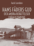 Omslagsbild för Hans fäders gud och andra berättelser från Klondyke