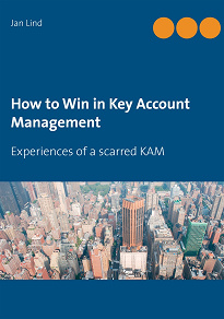 Omslagsbild för How to Win in Key Account Management: Experiences of a scarred KAM