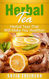 Omslagsbild för Herbal Tea: Herbal Teas That Will Make You Healthier