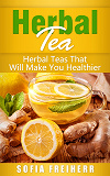 Omslagsbild för Herbal Tea: Herbal Teas That Will Make You Healthier