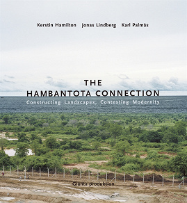Omslagsbild för The Hambantota Connection : Constructing Landscapes, Contesting Modernity