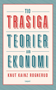 Cover for Tio trasiga teorier om ekonomi