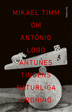 Omslagsbild för Om Tingens naturliga ordning av António Lobo Antunes