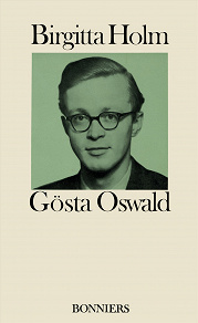 Omslagsbild för Gösta Oswald : hans liv och verk och hans förbindelse med det svenska 40-talet