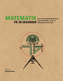 Cover for Matematik på 30 sekunder : de 50 mest betydelsefulla teorierna inom matematiken var och en förklarad på en halv minut
