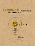 Cover for Astronomi på 30 sekunder : de mest häpnadsväckande upptäckterna inom astronomin, var och en förklarad på en halv minut