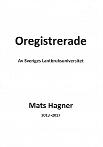 Omslagsbild för Oregistrerade av Sveriges Lantbruksuniversitet Mats Hagner 2013 -2017