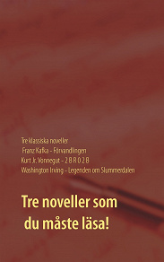 Cover for Förvandlingen, 2 B R 0 2 B och Legenden om Slummerdalen: Tre klassiska noveller av F. Kafka, K. Vonnegut och W. Irving.
