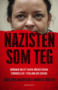 Omslagsbild för Nazisten som teg : Drömmen om att skapa högerextrema terrorceller i Tyskland och Sverige