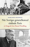 Omslagsbild för När Sveriges generalkonsul räddade Paris : en biografi över Raoul Nordling 