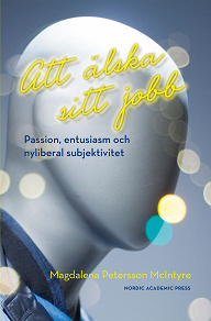 Omslagsbild för Att älska sitt jobb : passion, entusiasm och nyliberal subjektivitet
