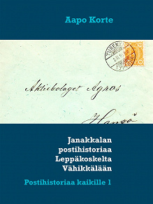 Omslagsbild för Janakkalan postihistoriaa Leppäkoskelta Vähikkälään: Postihistoriaa kaikille 1