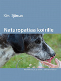 Omslagsbild för Naturopatiaa koirille: Ravitsemus ja yrttilääkintä itsehoidossa