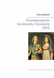 Omslagsbild för Kuningasparin kesämatka Suomeen 1802