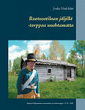 Omslagsbild för Ruotusotilaan jäljillä -torppaa unohtamatta: Pohjois-Pohjanmaan ruotusotilaita ja sotilastorppia v. 1733 - 1867