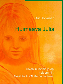 Omslagsbild för Huimaava Julia: Hoida lukihäiriö ja opi helpommin. Sisältää TOCI Method ohjeet