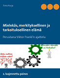 Omslagsbild för Mielekäs, merkityksellinen ja tarkoituksellinen elämä: Perustana Viktor Frankl’n ajattelu  2. laajennettu painos