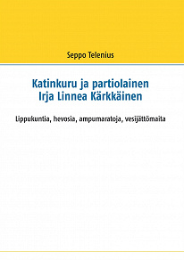 Omslagsbild för Katinkuru ja partiolainen Irja Linnea Kärkkäinen: Lippukuntia, hevosia, ampumaratoja, vesijättömaita