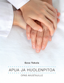 Cover for Apua ja huolenpitoa: Opas avustajille